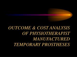 OUTCOME &amp; COST ANALYSIS OF PHYSIOTHERAPIST MANUFACTURED TEMPORARY PROSTHESES