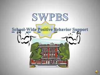SWPBS S chool- W ide P ositive B ehavior S upport