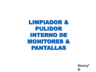 LIMPIADOR &amp; PULIDOR INTERNO DE MONITORES &amp; PANTALLAS