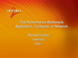 The Performance Bottleneck Application, Computer, or Network
