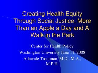 Creating Health Equity Through Social Justice; More Than an Apple a Day and A Walk in the Park