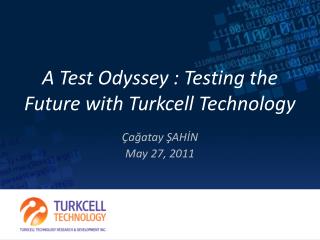 A Test Odyssey : Testing the F uture with Turkcell Technology