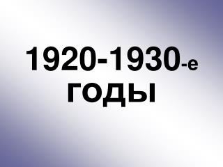 1920-1930 - е годы