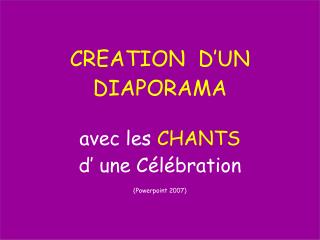 CREATION D’UN DIAPORAMA avec les CHANTS d’ une Célébration (Powerpoint 2007)