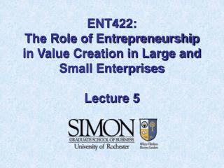 ENT422: The Role of Entrepreneurship in Value Creation in Large and Small Enterprises Lecture 5