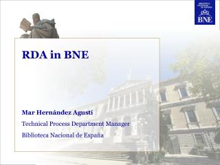 RDA in BNE Mar Hernández Agustí Technical Process Department Manager Biblioteca Nacional de España
