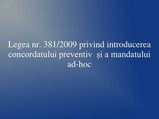 Legea nr. 381/2009 privind introducerea concordatului preventiv și a mandatului ad-hoc