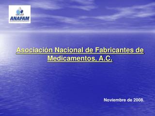 Asociación Nacional de Fabricantes de Medicamentos, A.C. Noviembre de 2008.