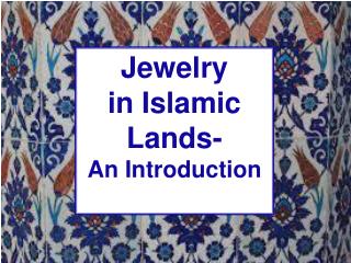Jewelry in Islamic Lands- An Introduction