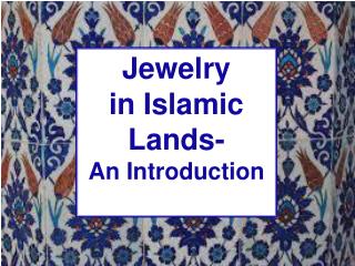Jewelry in Islamic Lands- An Introduction