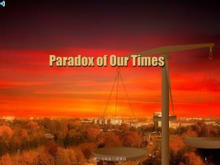 Paradox of Our Times