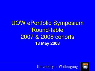 UOW ePortfolio Symposium ‘Round-table’ 2007 &amp; 2008 cohorts