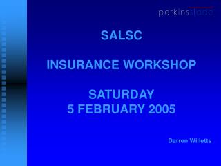 SALSC INSURANCE WORKSHOP SATURDAY 5 FEBRUARY 2005 Darren Willetts