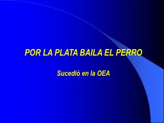 POR LA PLATA BAILA EL PERRO Sucedió en la OEA