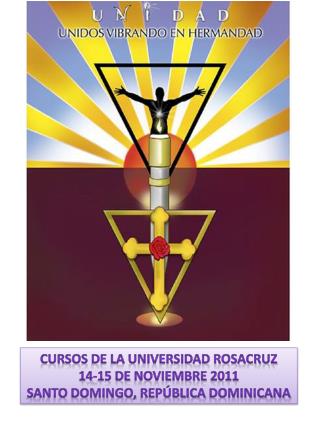 CURSOS DE LA UNIVERSIDAD ROSACRUZ 14-15 DE NOVIEMBRE 2011 SANTO DOMINGO, REPÚBLICA DOMINICANA