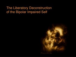 The Liberatory Deconstruction of the Bipolar Impaired Self