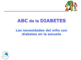 ABC de la DIABETES Las necesidades del niño con diabetes en la escuela