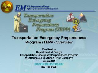 Transportation Emergency Preparedness Program (TEPP) Overview Ken Keaton Department of Energy