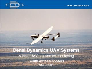 Denel Dynamics UAV Systems A local UAV solution for monitoring South Africa’s borders