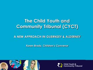 The Child Youth and Community Tribunal (CYCT) A NEW APPROACH IN GUERNSEY &amp; ALDERNEY