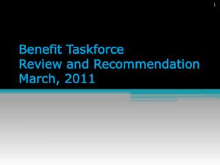 Benefit Taskforce Review and Recommendation March, 2011