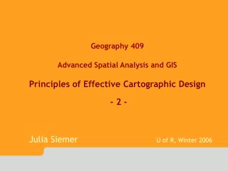 Geography 409 Advanced Spatial Analysis and GIS Principles of Effective Cartographic Design - 2 -