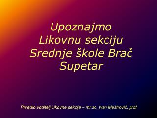 Priredio voditelj Likovne sekcije – mr.sc. Ivan Meštrović, prof.