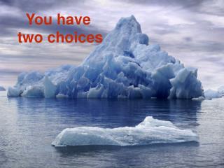 You have two choices