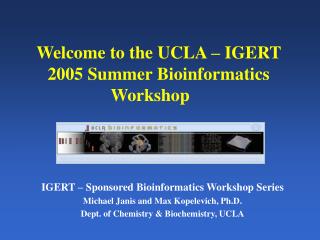 Welcome to the UCLA – IGERT 2005 Summer Bioinformatics Workshop