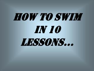 HOW TO SWIM IN 10 LESSONS...