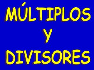 MÚLTIPLOS Y DIVISORES