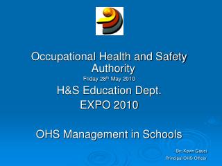 Occupational Health and Safety Authority Friday 28 th May 2010 H&amp;S Education Dept. EXPO 2010