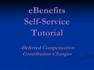 eBenefits Self-Service Tutorial -Deferred Compensation Contribution Changes