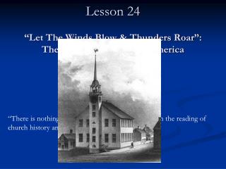 CHURCH HISTORY II Lesson 24 “Let The Winds Blow &amp; Thunders Roar”: The Great Awakening in America