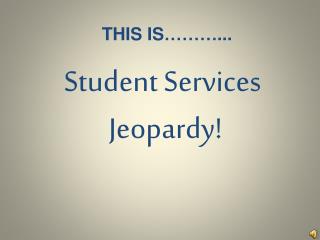 Student Services Jeopardy!