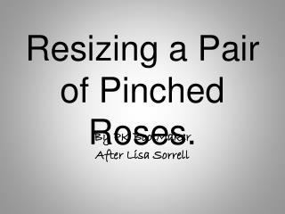Resizing a Pair of Pinched Roses.