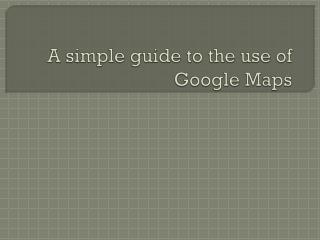 A simple guide to the use of Google Maps