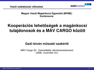 Gaál István műszaki szakértő MÁV Cargo Zrt. Üzemeltetés Járműmenedzsment (2006. november 23.)