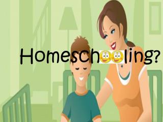 Homeschooling?