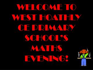 WELCOME TO WEST HOATHLY CE PRIMARY SCHOOL’S MATHS EVENING!