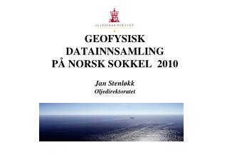 GEOFYSISK DATAINNSAMLING PÅ NORSK SOKKEL 2010 Jan Stenløkk Oljedirektoratet