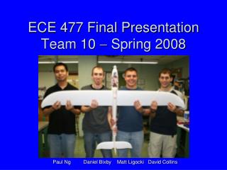 ECE 477 Final Presentation Team 10  Spring 2008