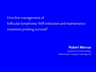 Robert Marcus Department of Haematology, Addenbrooke’s Hospital, Cambridge, UK