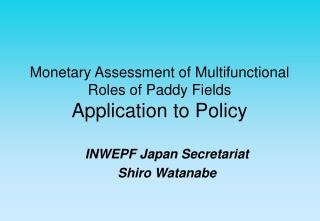 Monetary Assessment of Multifunctional Roles of Paddy Fields Application to Policy