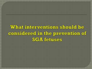 What interventions should be considered in the prevention of SGA fetuses