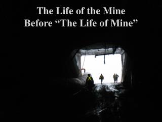 The Life of the Mine Before “The Life of Mine”