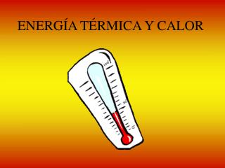 ENERGÍA TÉRMICA Y CALOR