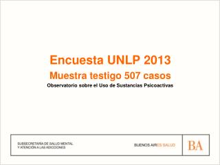 Encuesta UNLP 2013 Muestra testigo 507 casos Observatorio sobre el Uso de Sustancias Psicoactivas