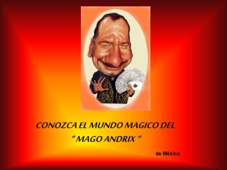 CONOZCA EL MUNDO MAGICO DEL “ MAGO ANDRIX “