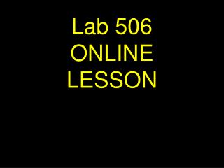 Lab 506 ONLINE LESSON